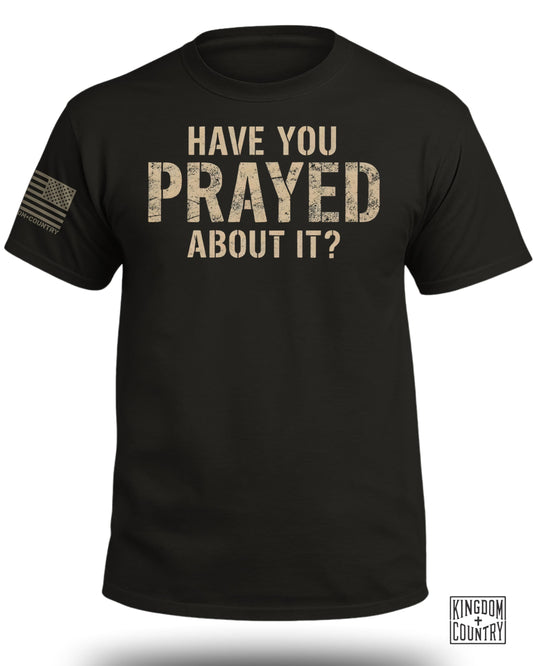Have You Prayed About It? T-Shirt