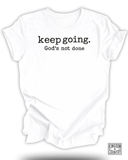 Keep Going Gods Not Done T-Shirt
