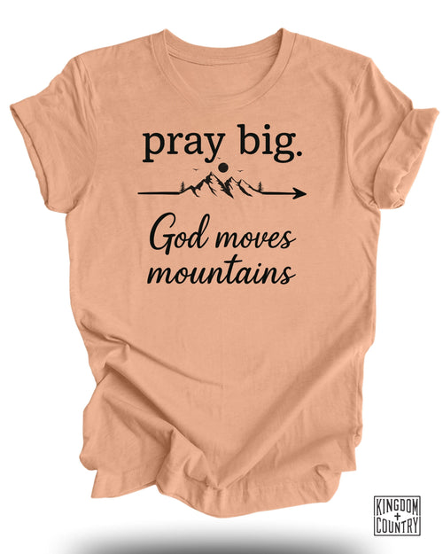 Pray Big God Moves Mountains T-Shirt
