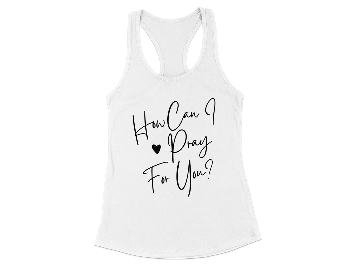 How Can I Pray For You Racerback Tank