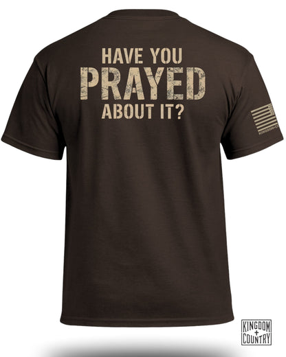 Have You Prayed About It? T-Shirt (Back)