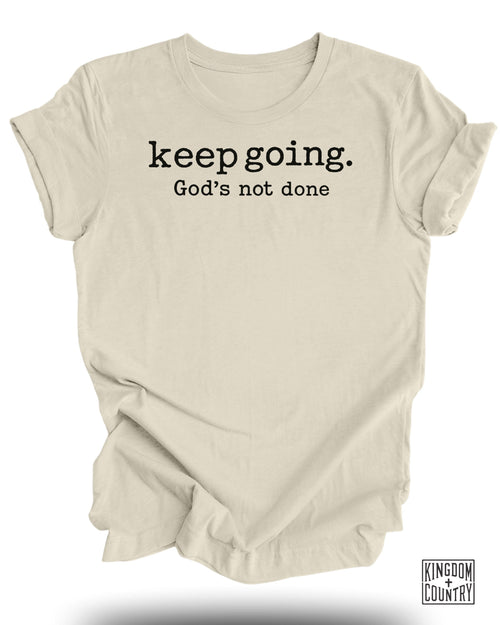 Keep Going Gods Not Done T-Shirt