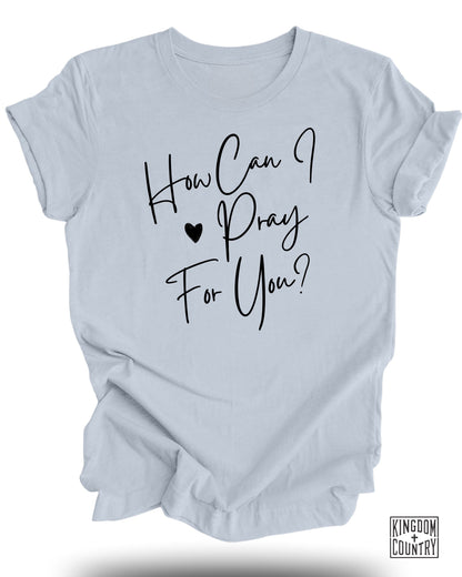 How Can I Pray For You T-Shirt