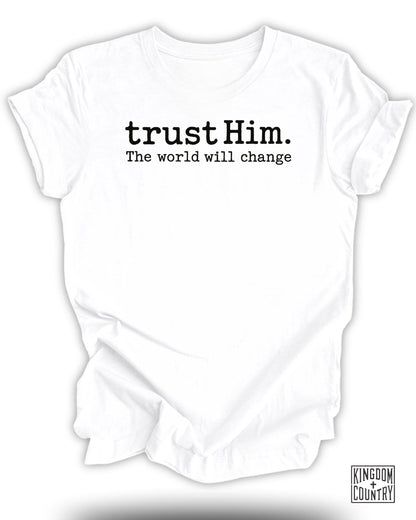 Trust Him the World Will Change T-Shirt
