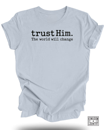 Trust Him the World Will Change T-Shirt