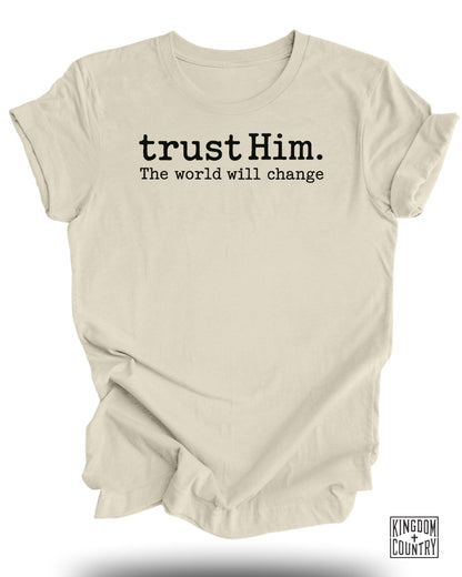 Trust Him the World Will Change T-Shirt