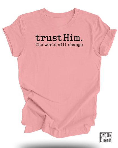 Trust Him the World Will Change T-Shirt