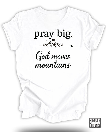 Pray Big God Moves Mountains T-Shirt